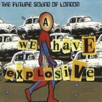 Future Sound Of London - We Have Explosive